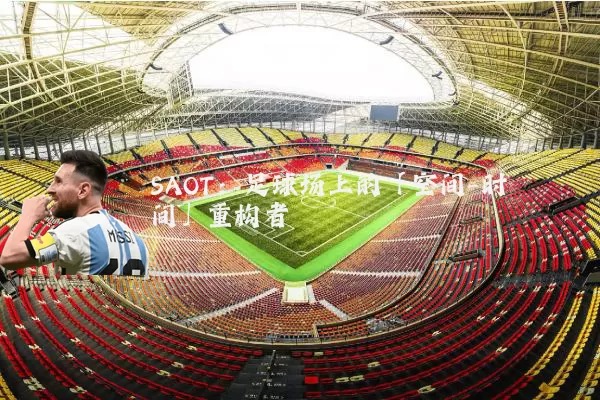 SAOT：足球场上的「空间-时间」重构者