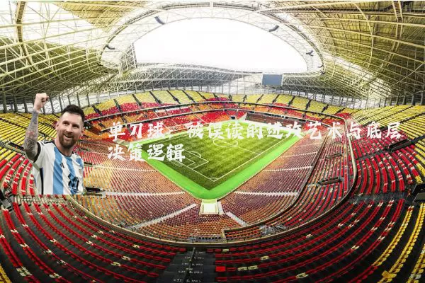 单刀球:被误读的进攻艺术与底层决策逻辑