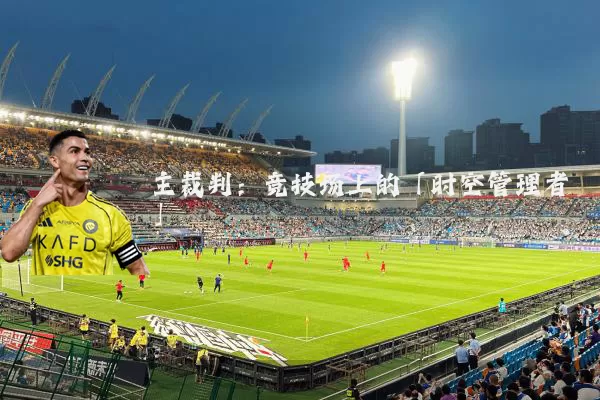 主裁判:竞技场上的「时空管理者」