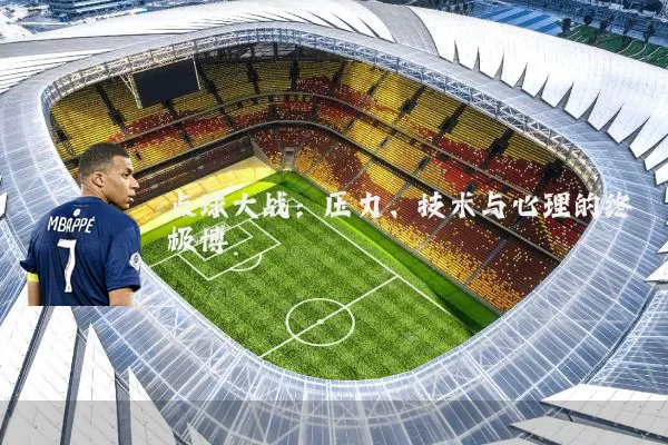 点球大战:压力、技术与心理的终极博弈