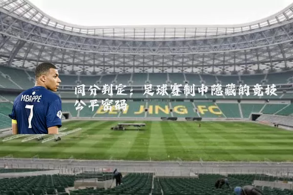 同分判定:足球赛制中隐藏的竞技公平密码