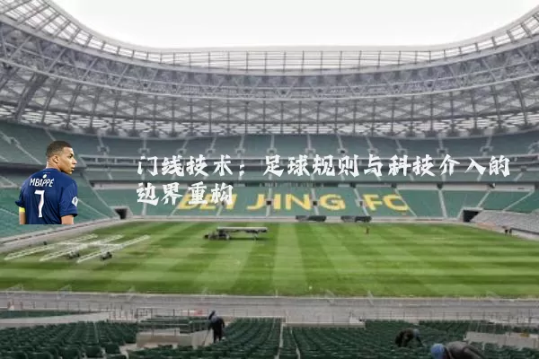 门线技术:足球规则与科技介入的边界重构